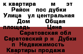 2-к квартира, 52,6 м 2/5 эт. › Район ­ пос.дубки › Улица ­ ул.центральная › Дом ­ 2 › Общая площадь ­ 53 › Цена ­ 1 550 000 - Саратовская обл., Саратовский р-н, Дубки п. Недвижимость » Квартиры продажа   . Саратовская обл.